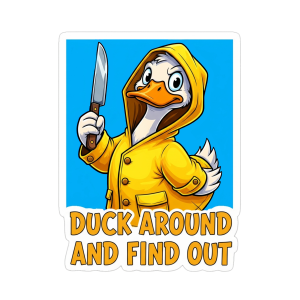 A funny cartoon sticker of a white duck in a yellow raincoat holding a large kitchen knife, with the text "DUCK AROUND AND FIND OUT" below it, all on a blue background.