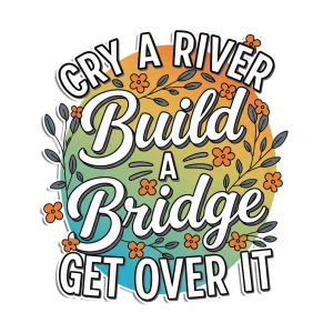 Cry a River, Build a Bridge, Get Over It